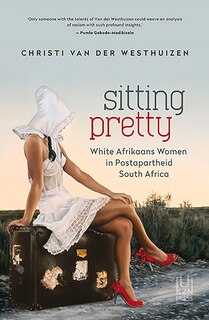 Sitting Pretty: White Afrikaans Women in Postapartheid South Africa