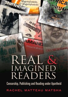 Real And Imagined Readers: Censorship. Publishing And Reading Under Apartheid