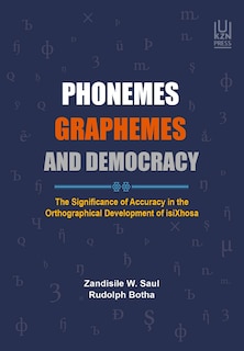 Phonemes, Graphemes And Democracy: The Significance Of Accuracy In The Orthographical Development Of Isixhosa