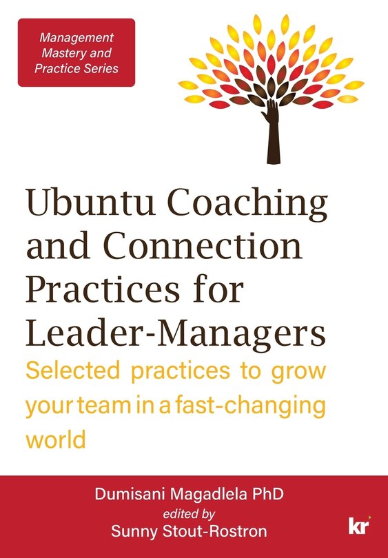 Management Mastery Series: Ubuntu Coaching and Connection Practices for Leader-Managers: Selected practices to grow your team in a fast-changing world