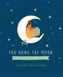 You Hung the Moon: A love letter between Mother and Child. by Jessica Urlichs