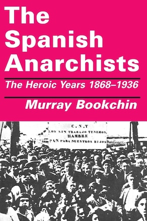 The Spanish Anarchists: The Heroic Years 1868-1936