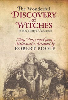 The Wonderful Discovery Of Witches In The County Of Lancaster: Thomas Pott's Original Account Modernized