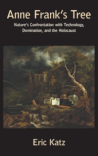 Front cover_Anne Frank's Tree. Nature's Confrontation with Technology, Domination, and the Holocaust
