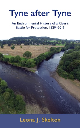 Tyne after Tyne: An Environmental History of a River's Battle for Protection 1529-2015