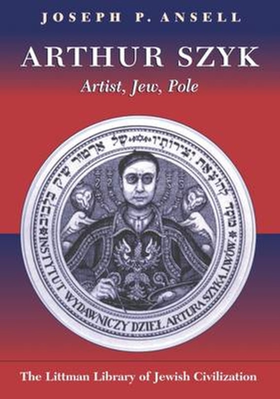 Arthur Szyk: Artist, Jew, Pole