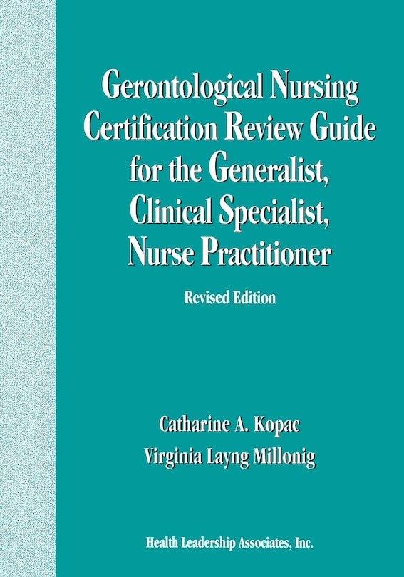 Gerontological Nursing Certification Review Guide For The Generalist, Clinical Specialist, Nurse Practitioner