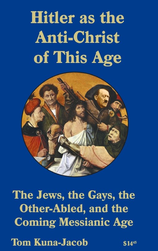 Front cover_Hitler As the Anti-Christ of This Age, the Jews, the Gays, the Other-Abled, the Coming Messianic-Age and the Last Day