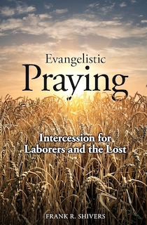 Evangelistic Praying: Intercession for Laborers and the Lost