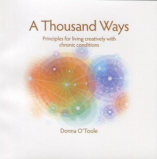 A Thousand Ways: Principle For Living Creatively With Chronic Conditions