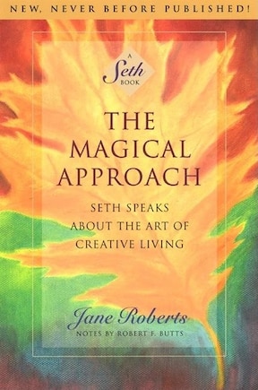 The Magical Approach: Seth Speaks About the Art of Creative Living