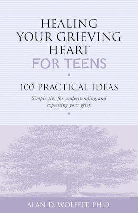 Healing Your Grieving Heart for Teens: 100 Practical Ideas