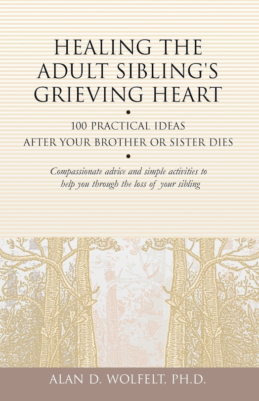 Healing the Adult Sibling's Grieving Heart: 100 Practical Ideas After Your Brother or Sister Dies