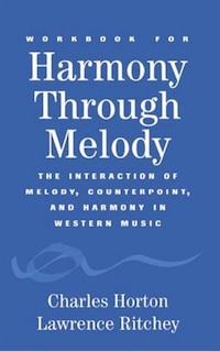 Workbook For Harmony Through Melody: The Interaction of Melody, Counterpoint, and Harmony in Western Music