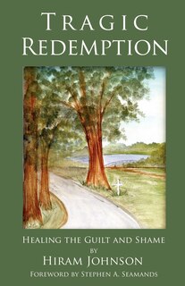 Tragic Redemption: Healing The Guilt And Shame