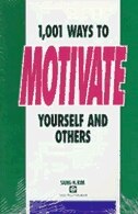 1,001 Ways To Motivate Yourself And Others: To Get Where You Want To Go