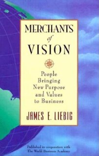 Merchants Of Vision: People Bringing New Purpose and Values to Business