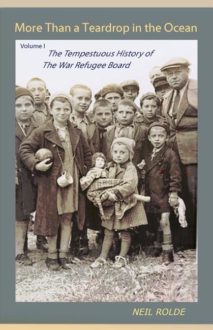 More Than a Teardrop in the Ocean: Vol. I, The Tempestuous History of the War Refugee Board