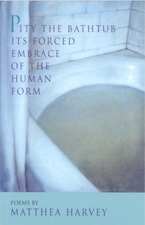 Front cover_Pity the Bathtub Its Forced Embrace of the Human Form