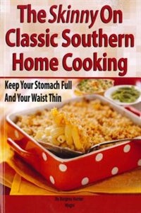 Skinny on Classic Southern Home Cooking, The: Keep Your Stomach Full and Your Waist Thin