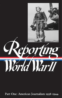 Reporting World War Ii Vol. 1 (loa #77): American Journalism 1938-1944