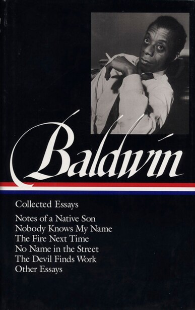 James Baldwin: Collected Essays (LOA #98): Notes of a Native Son / Nobody Knows My Name / The Fire Next Time / No Name in the Street / The Devil Finds Work by James Baldwin