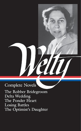 Eudora Welty: Complete Novels (loa #101): The Robber Bridegroom / Delta Wedding / The Ponder Heart / Losing Battles / The  Optimist's Daughter