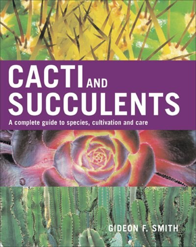 Cacti and Succulents: A Complete Guide to Species, Cultivation and Care