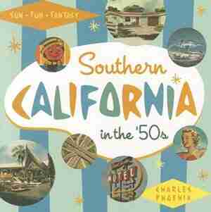 Southern California In The '50s: Sun, Fun And Fantasy de Charles Phoenix