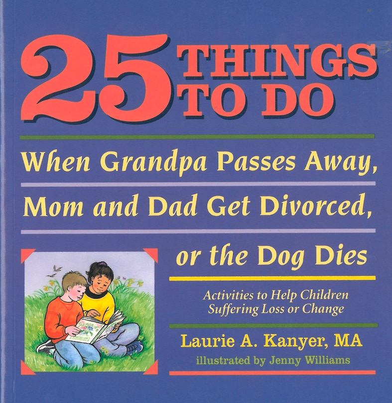 Front cover_25 Things to Do When Grandpa Passes Away, Mom and Dad Get Divorced, or the Dog Dies