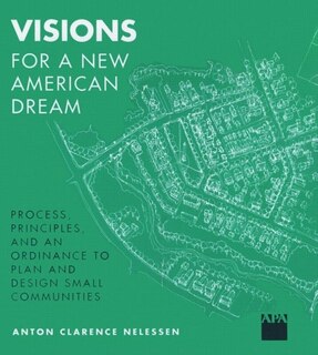 Visions For a New American Dream: Process, Principles, and an Ordinance to Plan and Design Small Communities
