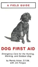 Dog First Aid: A Field Guide: Emergency Care for the Hunting, Working, and Outdoor Dog