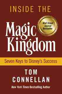 Inside The Magic Kingdom: Seven Keys to Disney's Success by Tom K. Connellan
