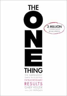 The One Thing: The Surprisingly Simple Truth About Extraordinary Results by Gary Keller