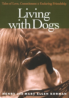Living With Dogs: Tales Of Love, Commitment And Enduring Friendship