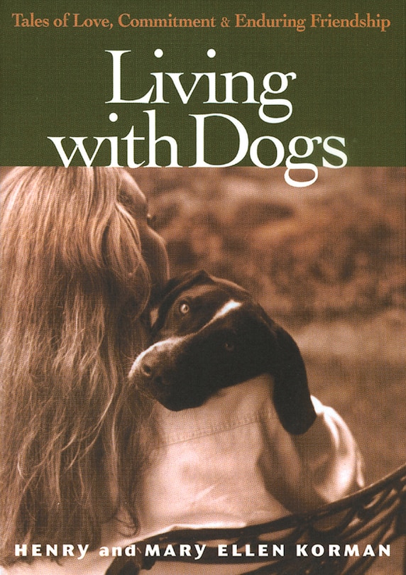 Living With Dogs: Tales Of Love, Commitment And Enduring Friendship