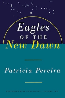 Eagles Of The New Dawn: Arcturian Star Chronicles, Volume Two