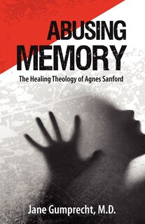 Couverture_Abusing Memory: The Healing Theology Of Agnes Sanford