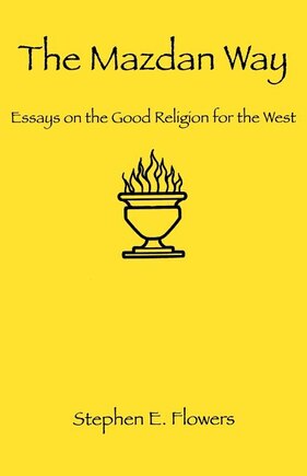 The Mazdan Way: Essays on the Good Religion for the West