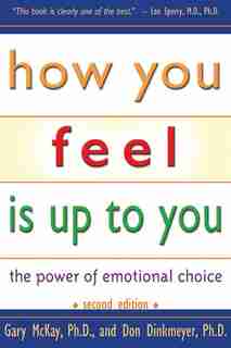 How You Feel Is Up To You: The Power Of Emotional Choice by Gary Mckay
