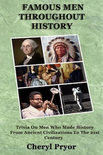 Famous Men Throughout History: Trivia On Men Who Made History From Ancient Civilizations To 21st Century