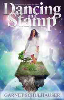 Dancing on a Stamp: Startling Revelations from the Other Side by Garnet Schulhauser
