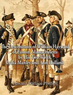 Front cover_The Descendants of William Hayward of Easton, Massachusetts by His Two Wives, Lydia Manley and Ann Holland