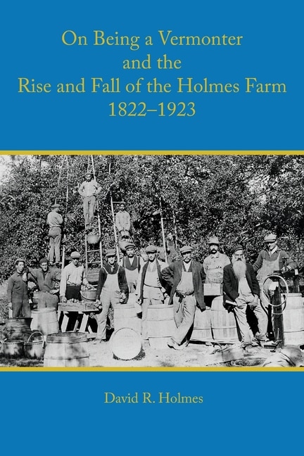 Front cover_On Being A Vermonter And The Rise And Fall Of The Holmes Farm 1822-1923