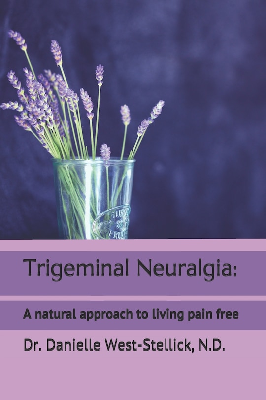 Trigeminal Neuralgia A natural approach to successful nerve pain