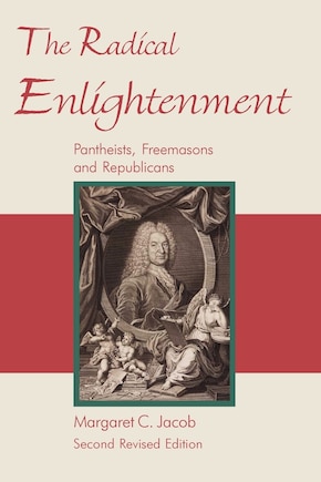 The Radical Enlightenment - Pantheists, Freemasons And Republicans