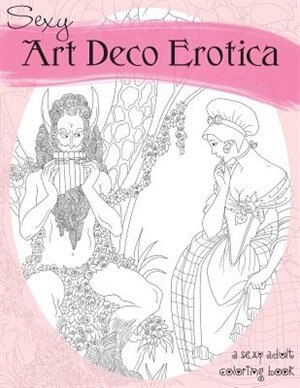 Sexy Art Deco Erotica: An Exotic Adult Coloring Book