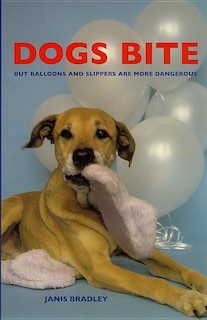 Front cover_Dogs Bite But Balloons And Slippers Are More Dangerous