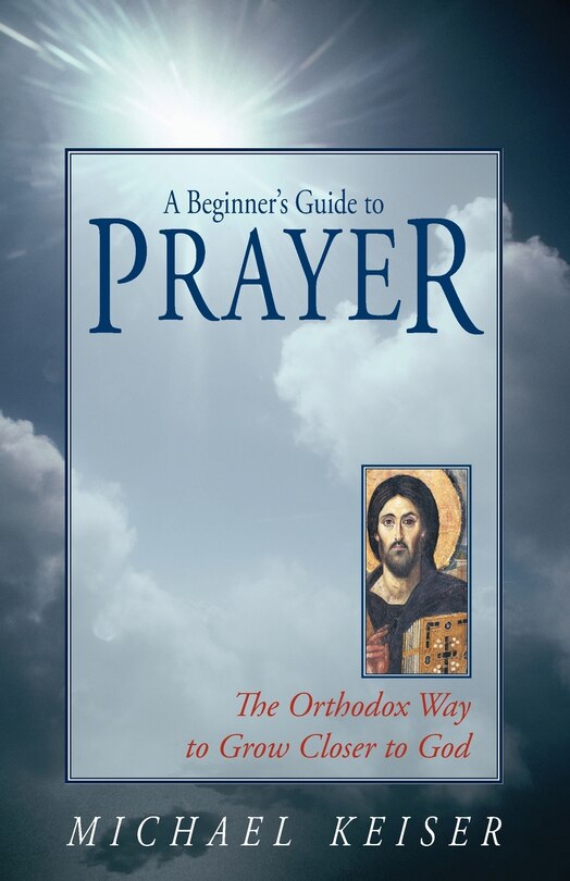 A Beginner's Guide To Prayer: The Orthodox Way To Draw Closer To God ...
