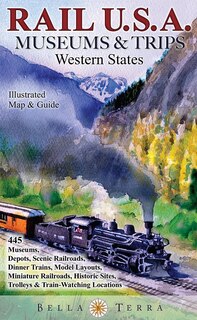 Front cover_Rail Usa Museums & Trips Guide & Map Western States 445 Train Rides, Heritage Railroads, Historic Depots, Railroad & Trolley Museums, Model Layouts, Train-watching Locations & More!